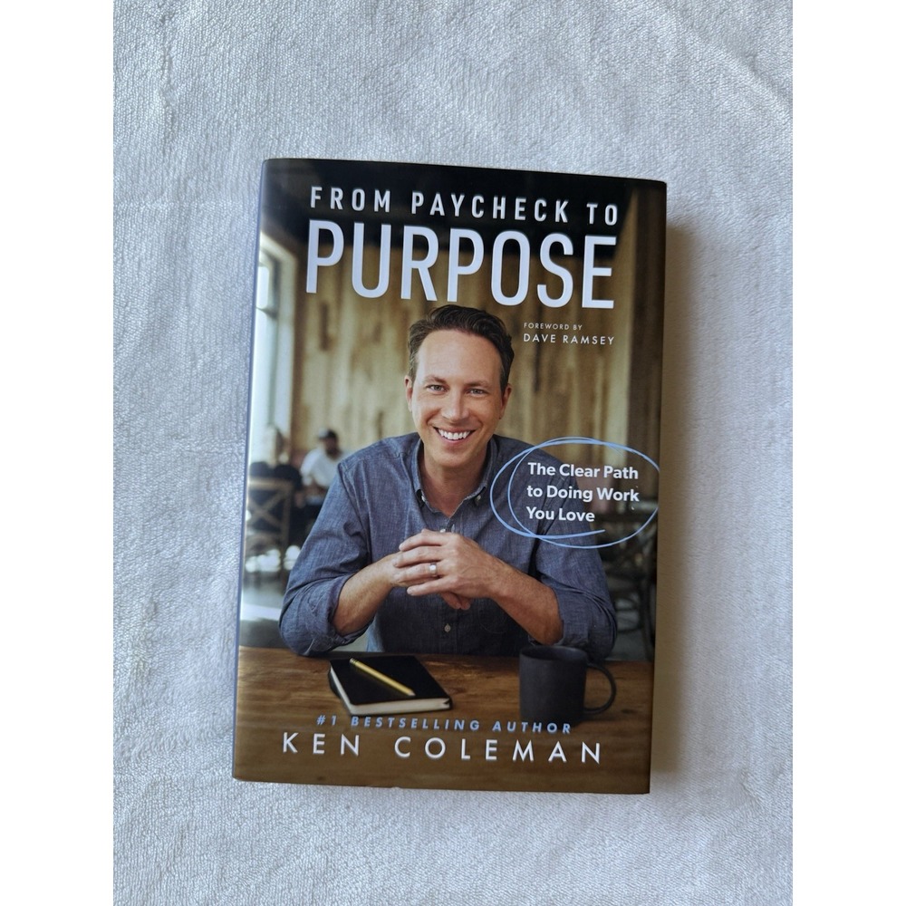 From Paycheck to Purpose : The Clear Path to Doing Work You Love by Ken Coleman